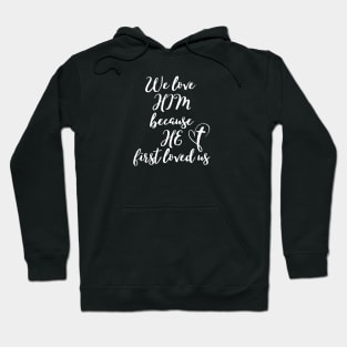 WE LOVE HIM BECAUSE HE FIRST LOVED US Hoodie